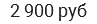 2 900 руб