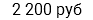 2 200 руб